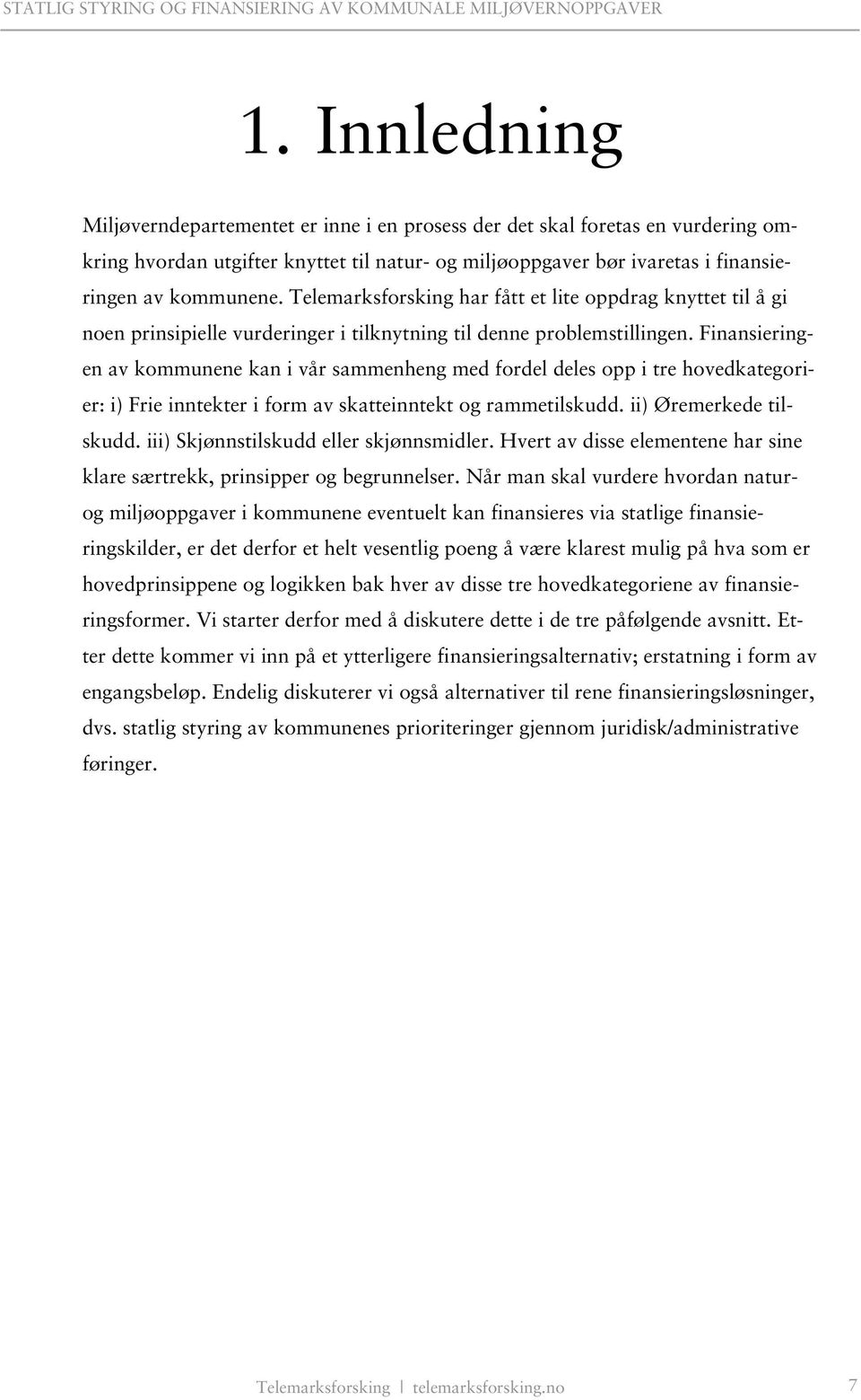 Finansieringen av kommunene kan i vår sammenheng med fordel deles opp i tre hovedkategorier: i) Frie inntekter i form av skatteinntekt og rammetilskudd. ii) Øremerkede tilskudd.