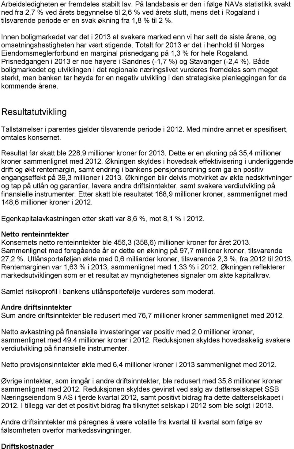 Innen boligmarkedet var det i 2013 et svakere marked enn vi har sett de siste årene, og omsetningshastigheten har vært stigende.