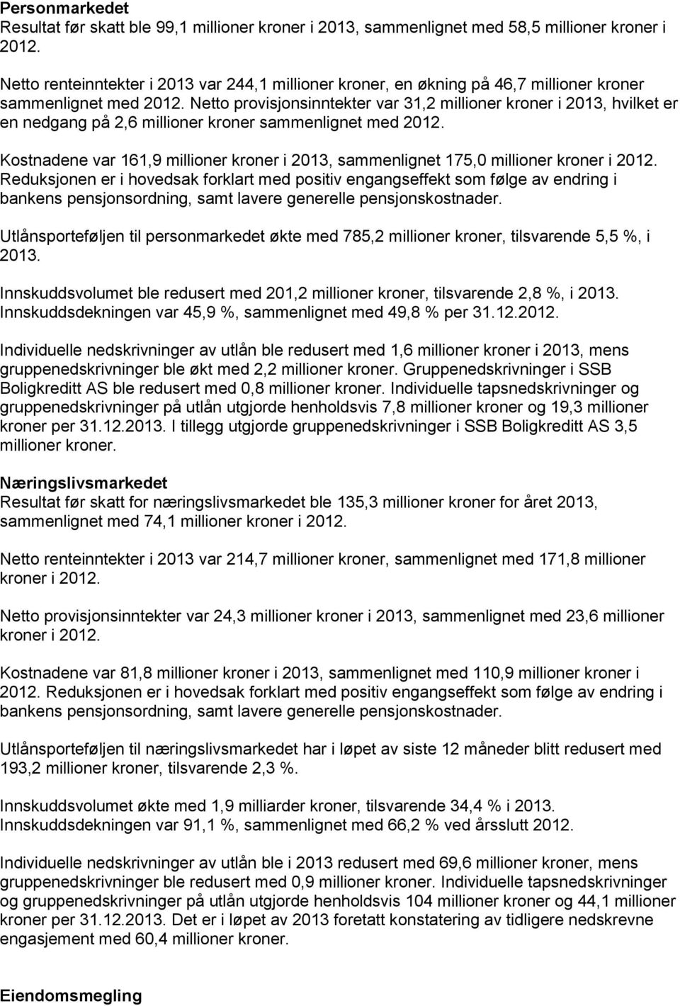 Netto provisjonsinntekter var 31,2 millioner kroner i 2013, hvilket er en nedgang på 2,6 millioner kroner sammenlignet med 2012.