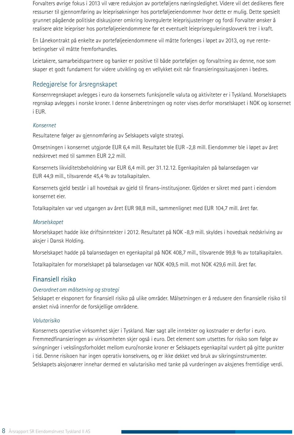 Dette spesielt grunnet pågående politiske diskusjoner omkring lovregulerte leieprisjusteringer og fordi Forvalter ønsker å realisere økte leiepriser hos porteføljeeiendommene før et eventuelt