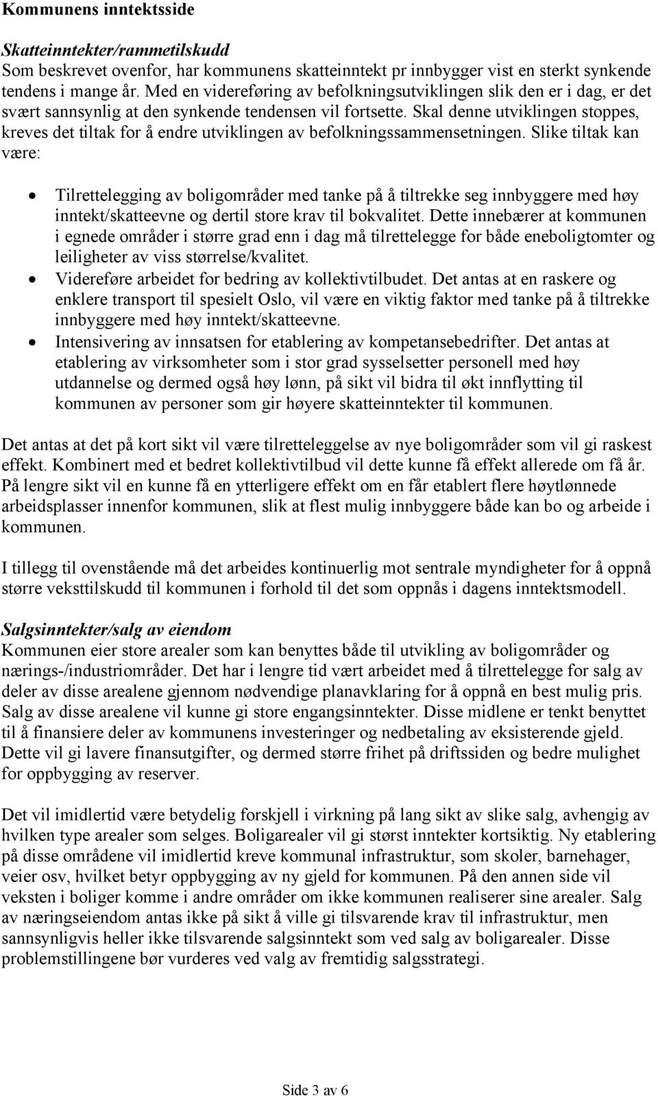 Skal denne utviklingen stoppes, kreves det tiltak for å endre utviklingen av befolkningssammensetningen.