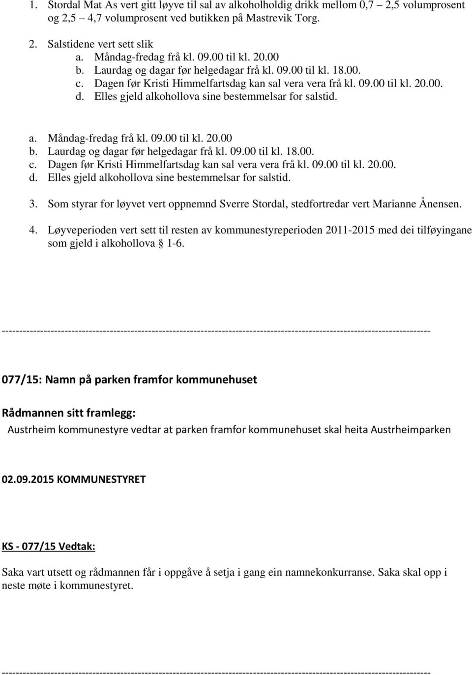 a.  3. Som styrar for løyvet vert oppnemnd Sverre Stordal, stedfortredar vert Marianne Ånensen. 4.