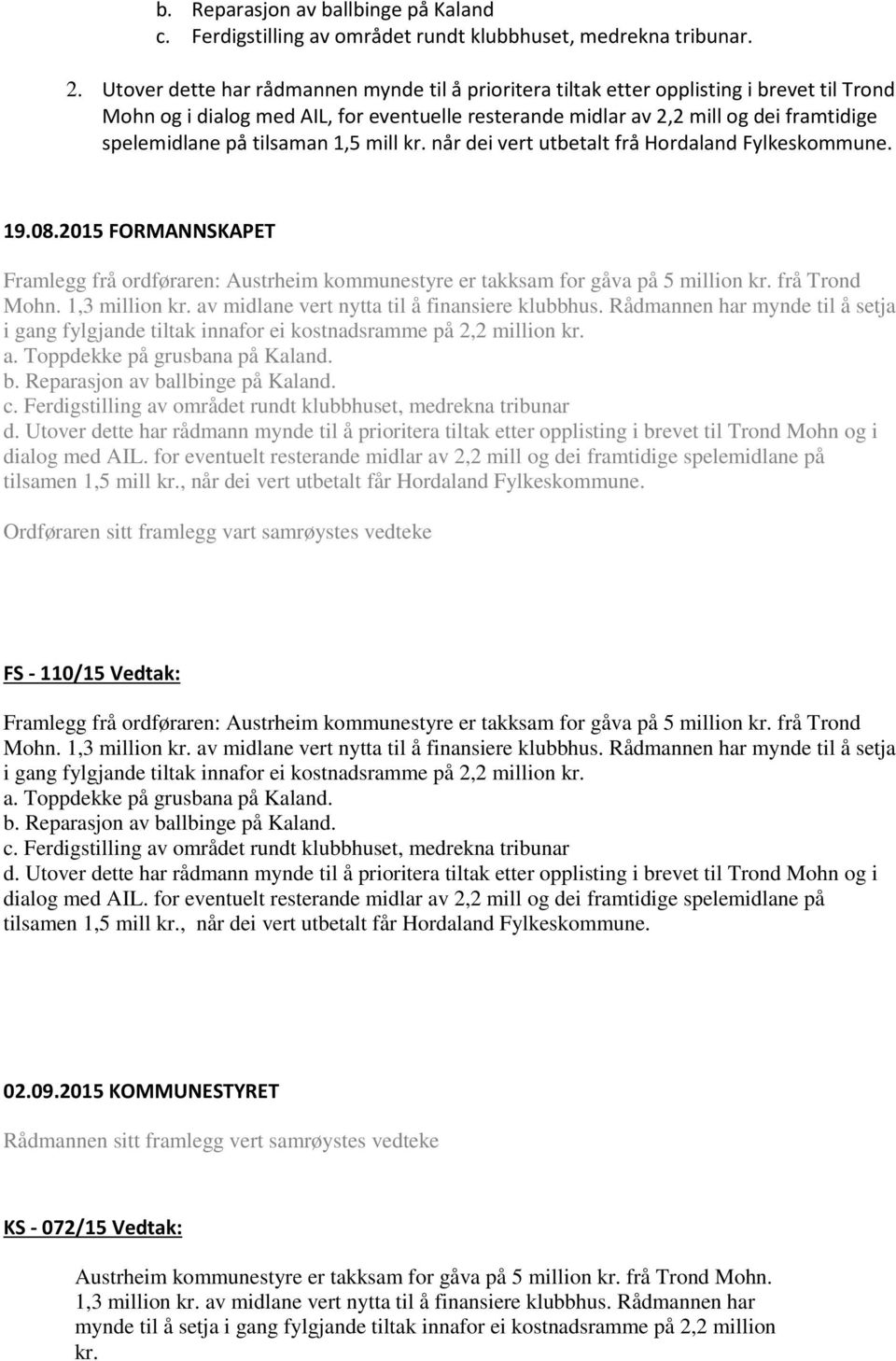 tilsaman 1,5 mill kr. når dei vert utbetalt frå Hordaland Fylkeskommune. 19.08.2015 FORMANNSKAPET Framlegg frå ordføraren: Austrheim kommunestyre er takksam for gåva på 5 million kr. frå Trond Mohn.