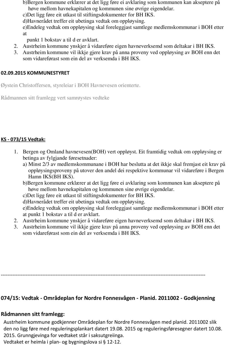 e)endeleg vedtak om oppløysing skal foreleggjast samtlege medlemskommunar i BOH etter at punkt 1 bokstav a til d er avklart. 2.