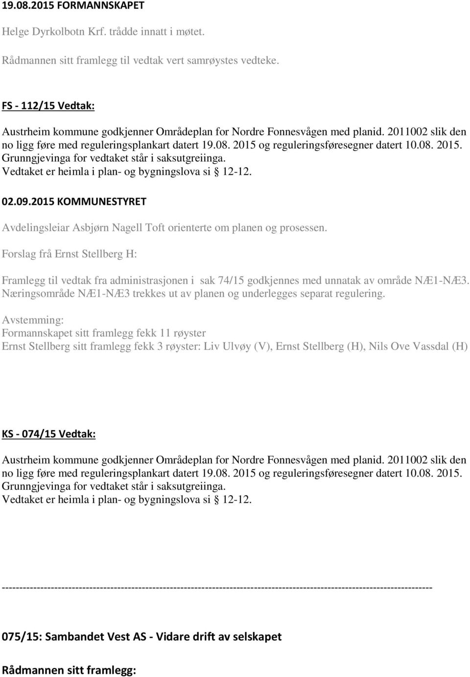 2015 og reguleringsføresegner datert 10.08. 2015. Grunngjevinga for vedtaket står i saksutgreiinga. Vedtaket er heimla i plan- og bygningslova si 12-12.