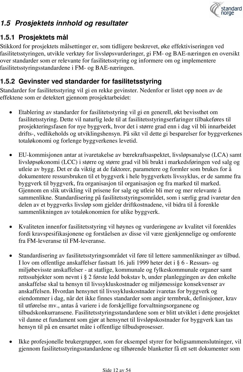 2 Gevinster ved standarder for fasilitetsstyring Standarder for fasilitetsstyring vil gi en rekke gevinster.