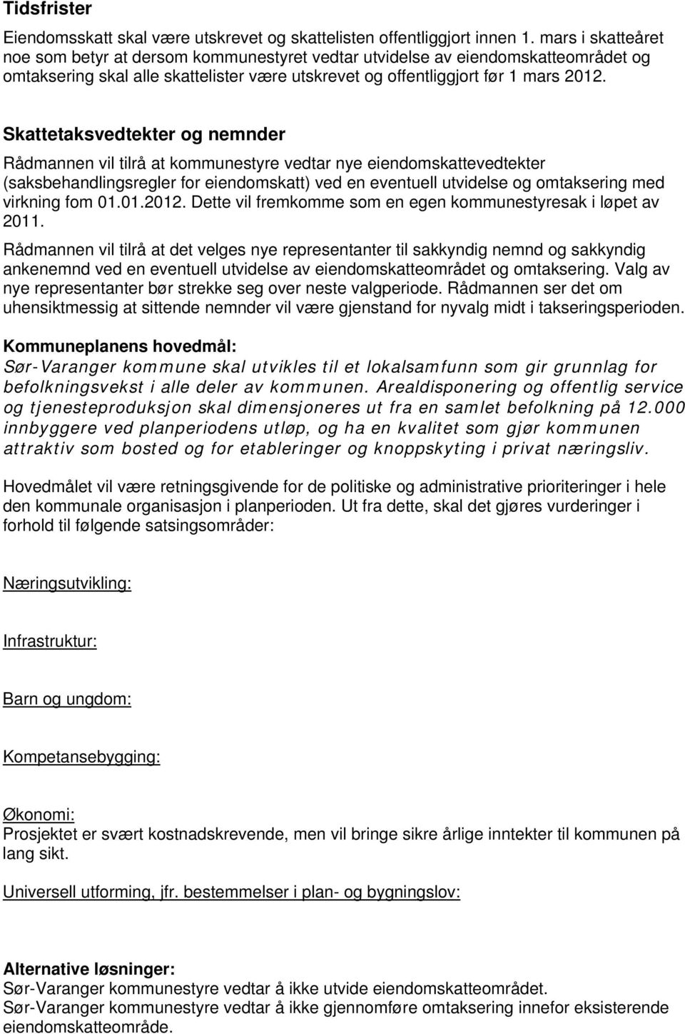 Skattetaksvedtekter og nemnder Rådmannen vil tilrå at kommunestyre vedtar nye eiendomskattevedtekter (saksbehandlingsregler for eiendomskatt) ved en eventuell utvidelse og omtaksering med virkning