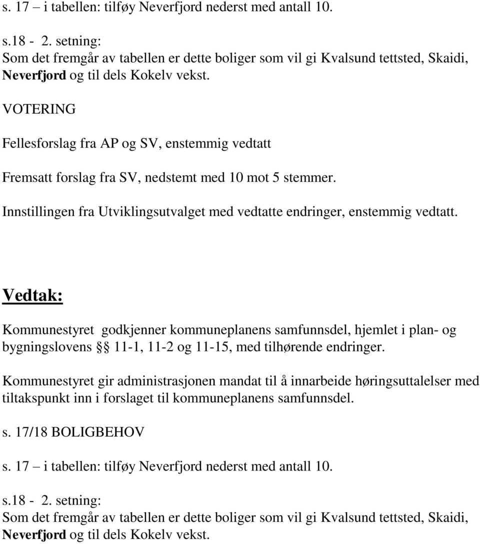 Vedtak: Kommunestyret godkjenner kommuneplanens samfunnsdel, hjemlet i plan- og bygningslovens 11-1, 11-2 og 11-15, med tilhørende endringer.