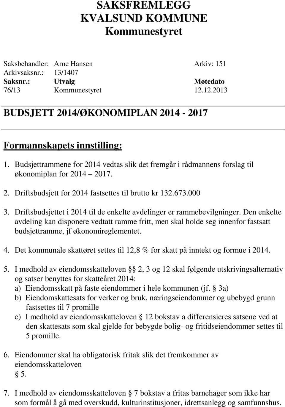 673.000 3. Driftsbudsjettet i 2014 til de enkelte avdelinger er rammebevilgninger.