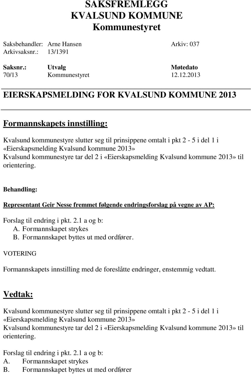 Kvalsund kommunestyre tar del 2 i «Eierskapsmelding Kvalsund kommune 2013» til orientering.