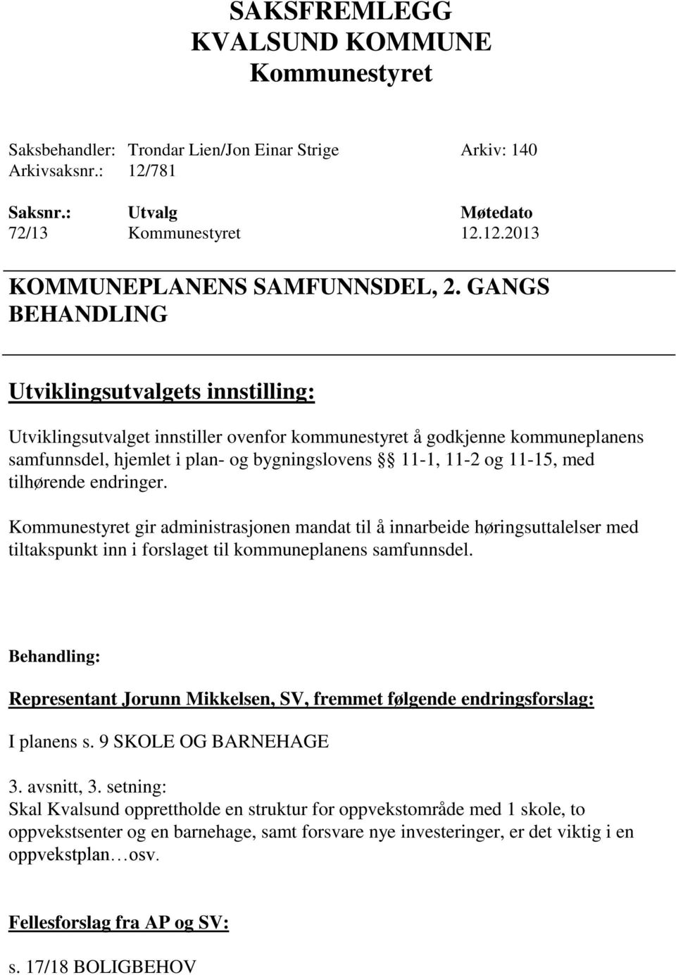 med tilhørende endringer. Kommunestyret gir administrasjonen mandat til å innarbeide høringsuttalelser med tiltakspunkt inn i forslaget til kommuneplanens samfunnsdel.