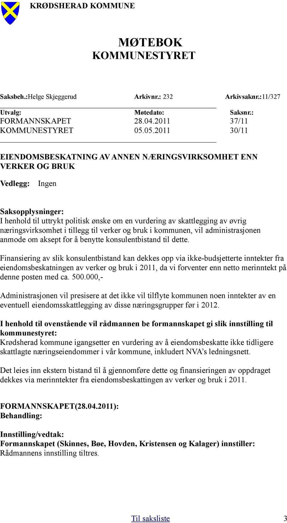 næringsvirksomhet i tillegg til verker og bruk i kommunen, vil administrasjonen anmode om aksept for å benytte konsulentbistand til dette.