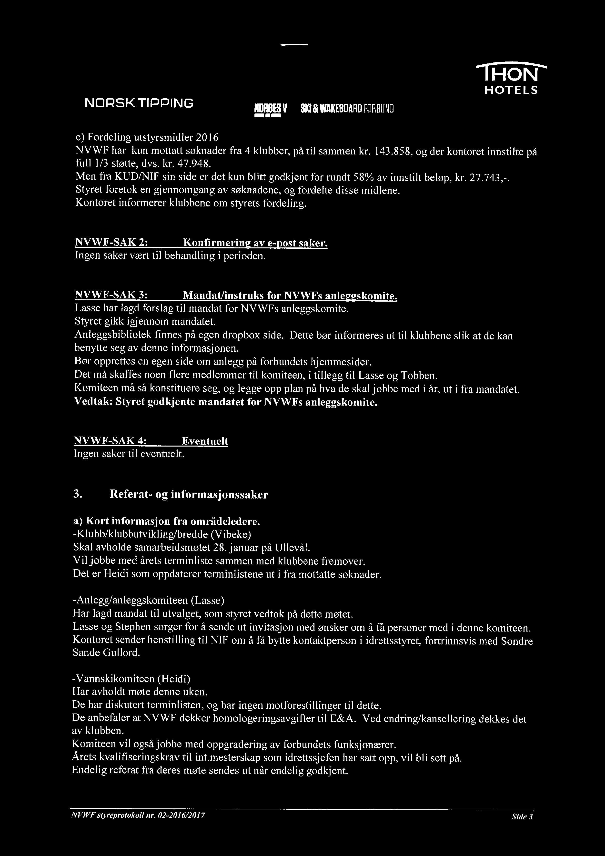 NeA6ES VANNSKI & WbKEBØØ FDRDIIND e) Fordeling utstyrsmidler 2016 NVWF har kun mottatt søknader fra 4 klubber, på til sammen kr. 143.858, og der kontoret innstilte på full 1/3 støtte, dvs. kr. 47.948.