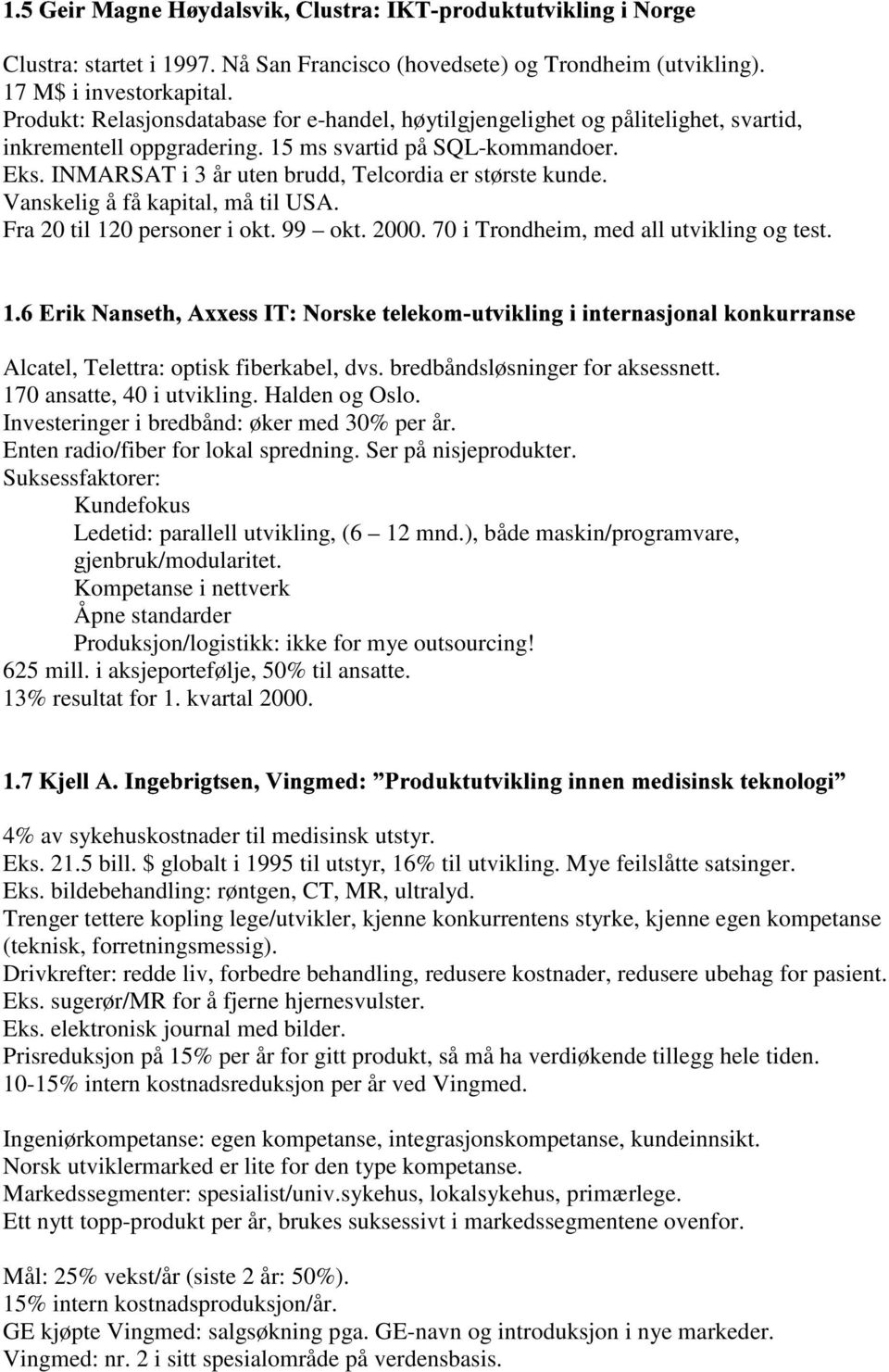 INMARSAT i 3 år uten brudd, Telcordia er største kunde. Vanskelig å få kapital, må til USA. Fra 20 til 120 personer i okt. 99 okt. 2000. 70 i Trondheim, med all utvikling og test.