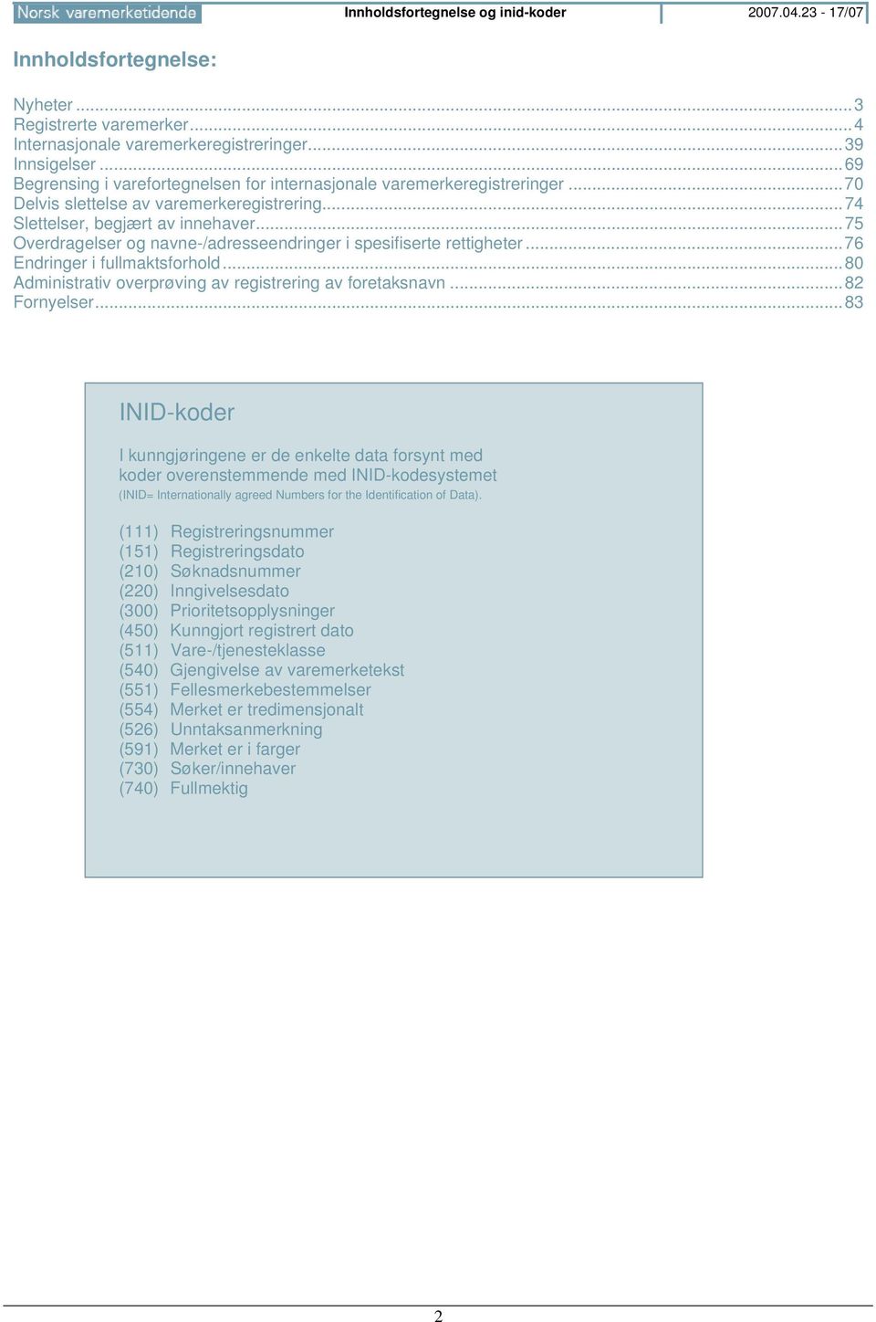 ..75 Overdragelser og navne-/adresseendringer i spesifiserte rettigheter...76 Endringer i fullmaktsforhold...80 Administrativ overprøving av registrering av foretaksnavn...82 Fornyelser.