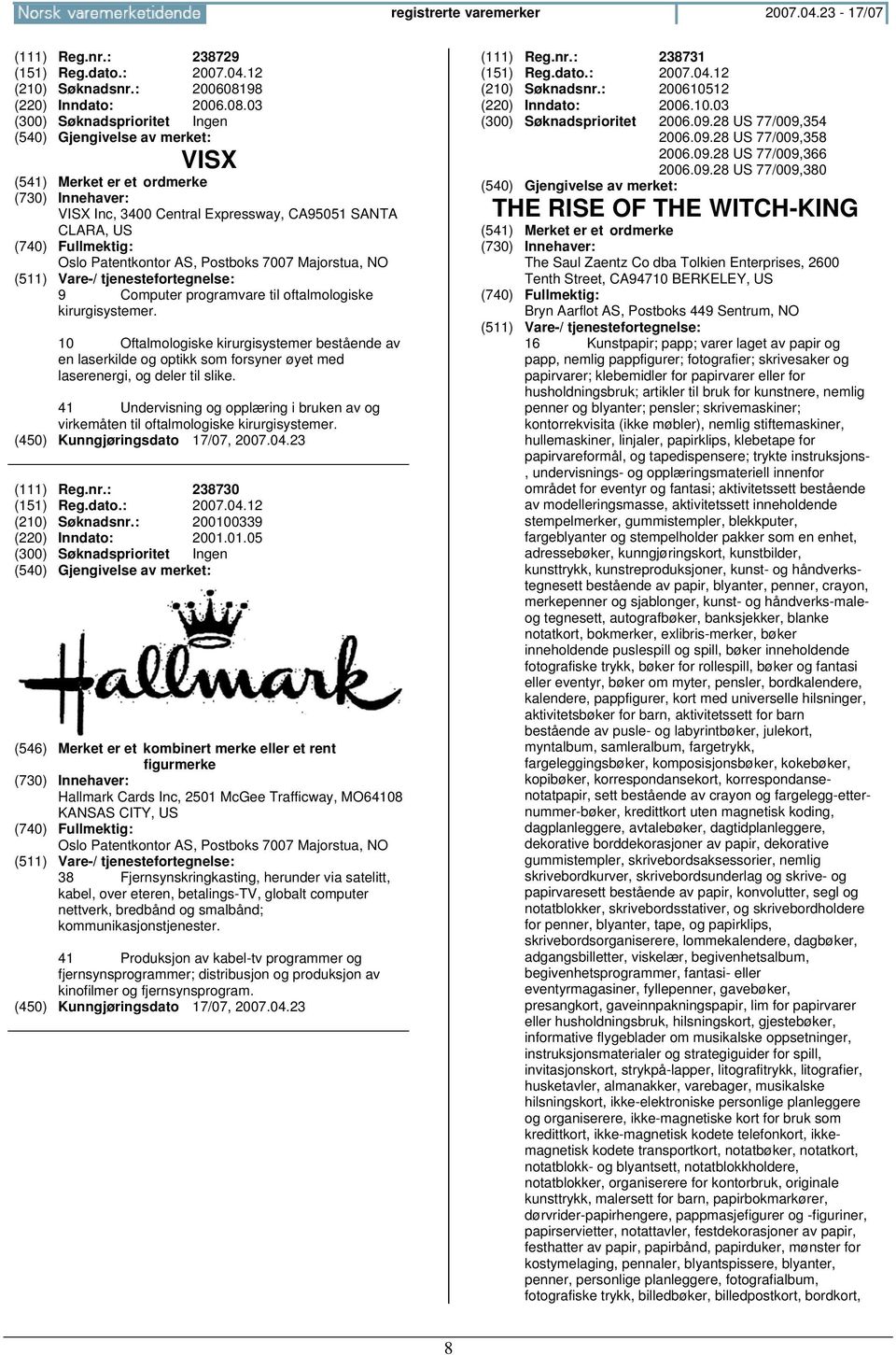 03 VISX VISX Inc, 3400 Central Expressway, CA95051 SANTA CLARA, US Oslo Patentkontor AS, Postboks 7007 Majorstua, NO 9 Computer programvare til oftalmologiske kirurgisystemer.