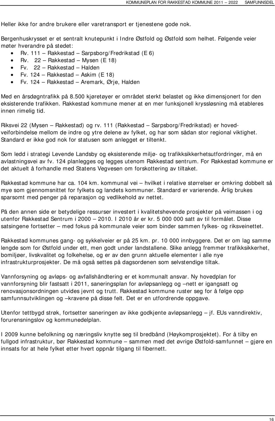 124 Rakkestad Aremark, Ørje, Halden Med en årsdøgntrafikk på 8.500 kjøretøyer er området sterkt belastet og ikke dimensjonert for den eksisterende trafikken.