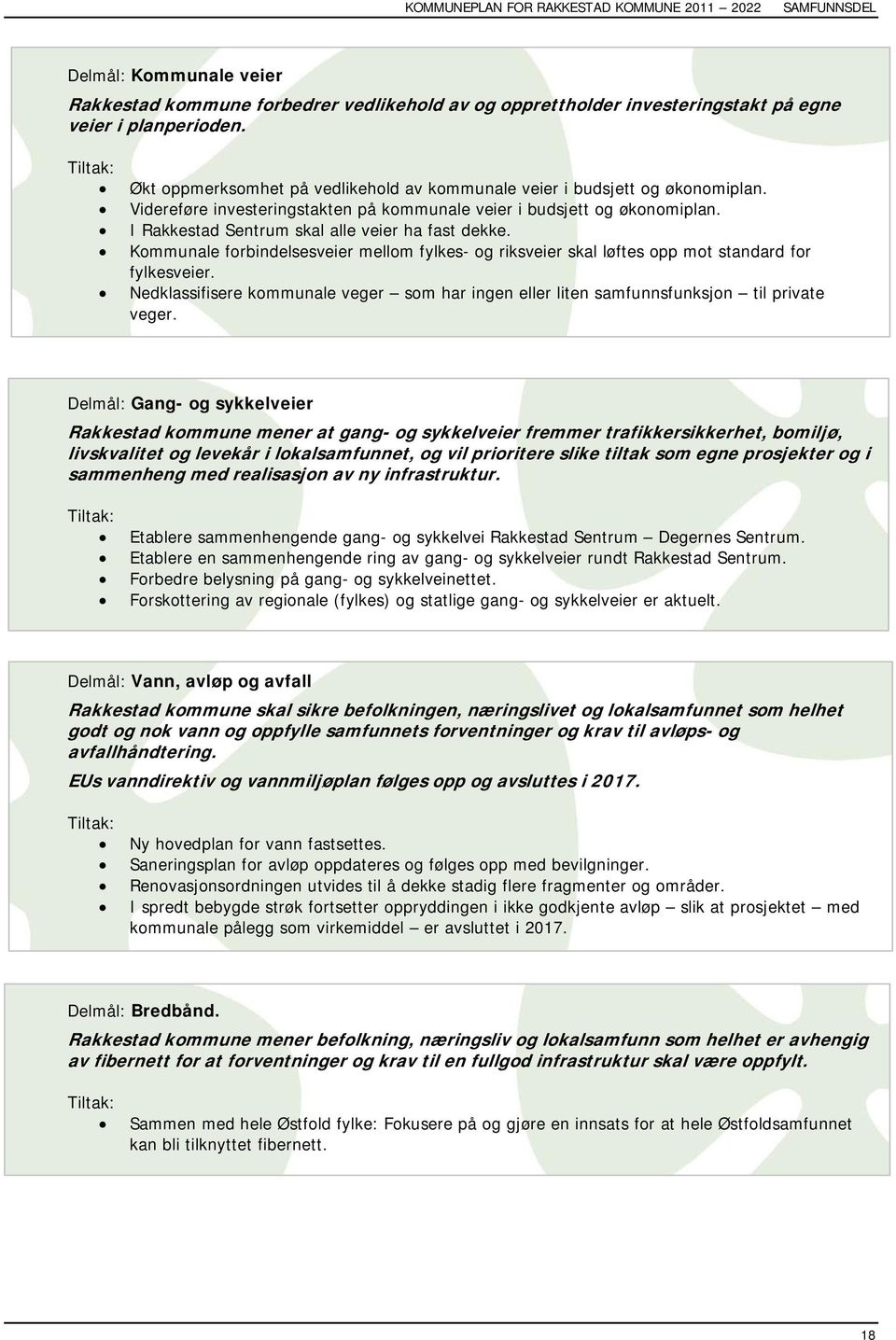 I Rakkestad Sentrum skal alle veier ha fast dekke. Kommunale forbindelsesveier mellom fylkes- og riksveier skal løftes opp mot standard for fylkesveier.