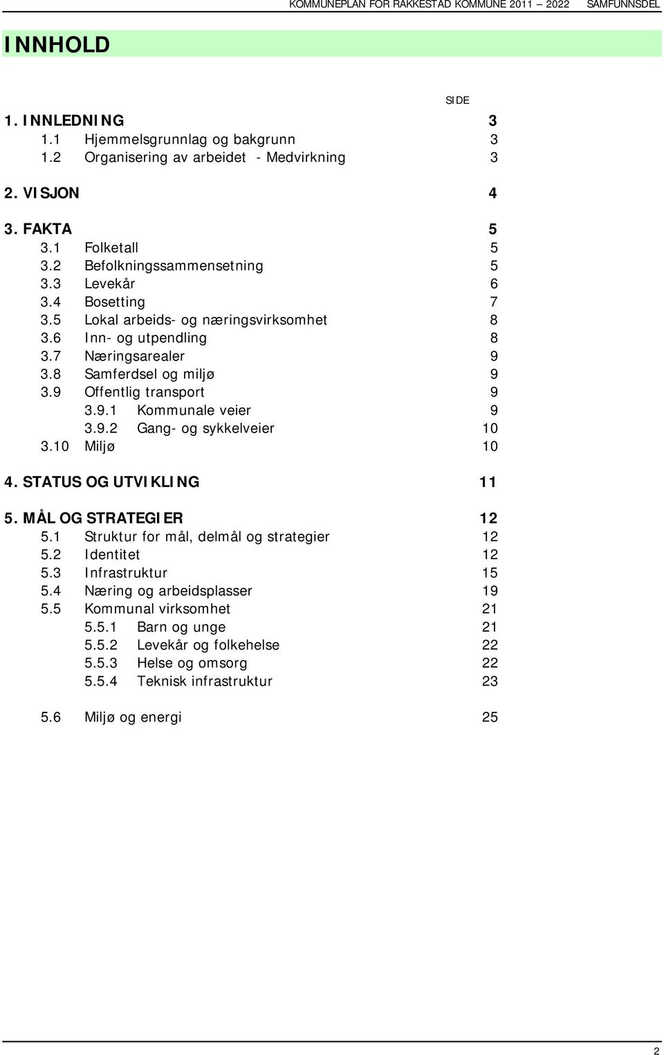 9.2 Gang- og sykkelveier 10 3.10 Miljø 10 4. STATUS OG UTVIKLING 11 5. MÅL OG STRATEGIER 12 5.1 Struktur for mål, delmål og strategier 12 5.2 Identitet 12 5.3 Infrastruktur 15 5.