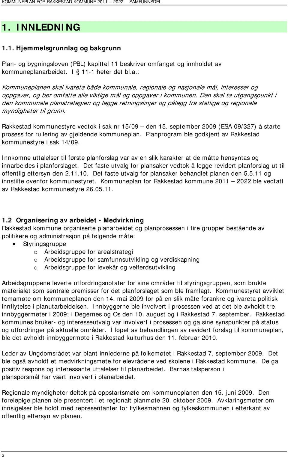 september 2009 (ESA 09/327) å starte prosess for rullering av gjeldende kommuneplan. Planprogram ble godkjent av Rakkestad kommunestyre i sak 14/09.