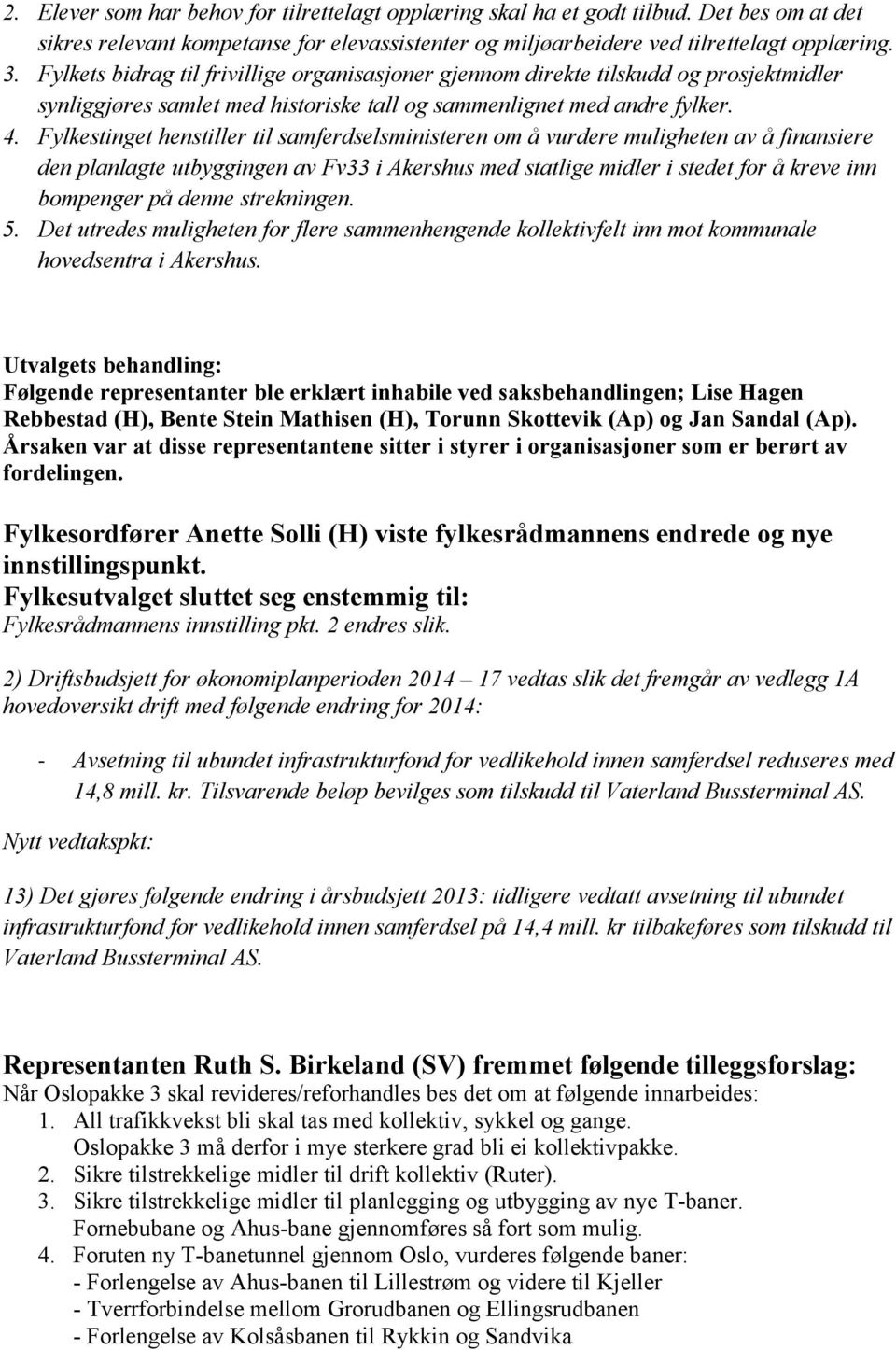 Fylkestinget henstiller til samferdselsministeren om å vurdere muligheten av å finansiere den planlagte utbyggingen av Fv33 i Akershus med statlige midler i stedet for å kreve inn bompenger på denne