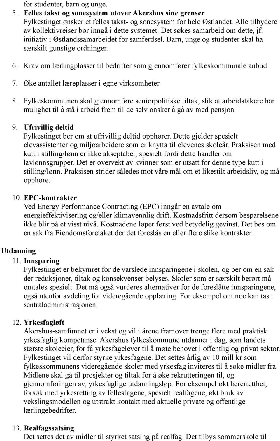 Barn, unge og studenter skal ha særskilt gunstige ordninger. 6. Krav om lærlingplasser til bedrifter som gjennomfører fylkeskommunale anbud. 7. Øke antallet læreplasser i egne virksomheter. 8.