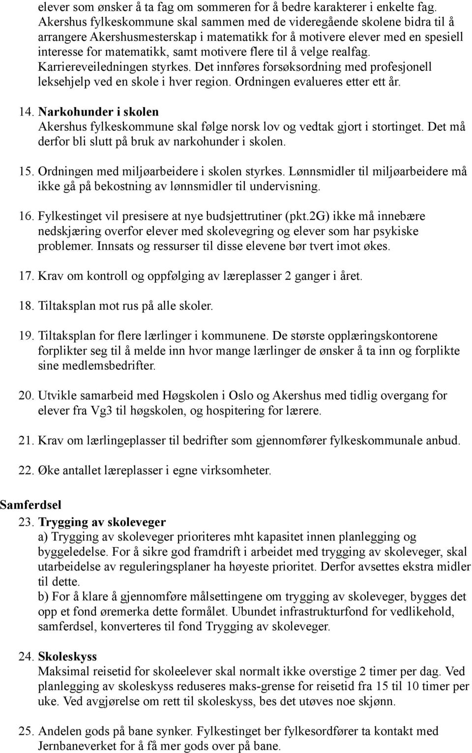 flere til å velge realfag. Karriereveiledningen styrkes. Det innføres forsøksordning med profesjonell leksehjelp ved en skole i hver region. Ordningen evalueres etter ett år. 14.