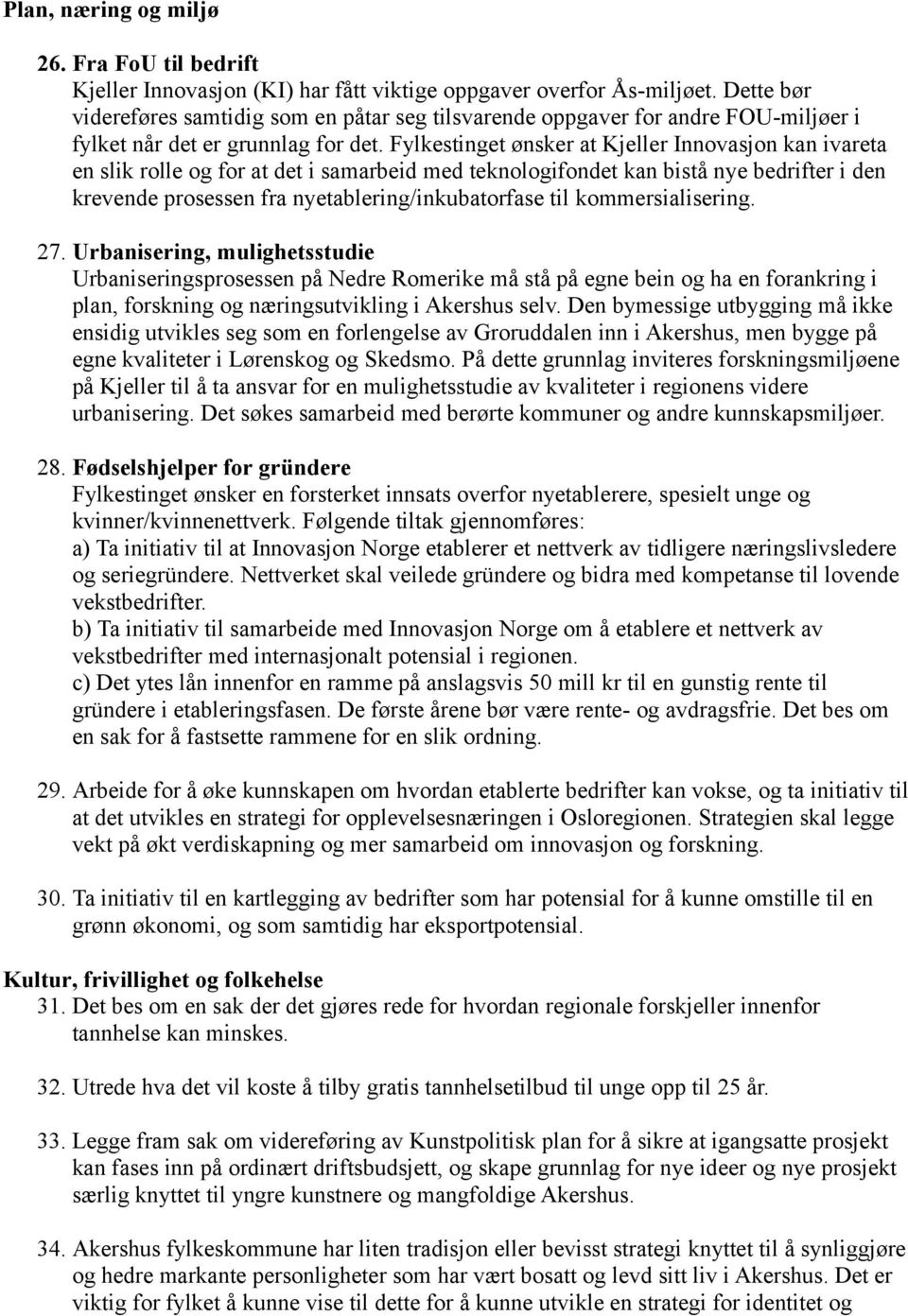 Fylkestinget ønsker at Kjeller Innovasjon kan ivareta en slik rolle og for at det i samarbeid med teknologifondet kan bistå nye bedrifter i den krevende prosessen fra nyetablering/inkubatorfase til