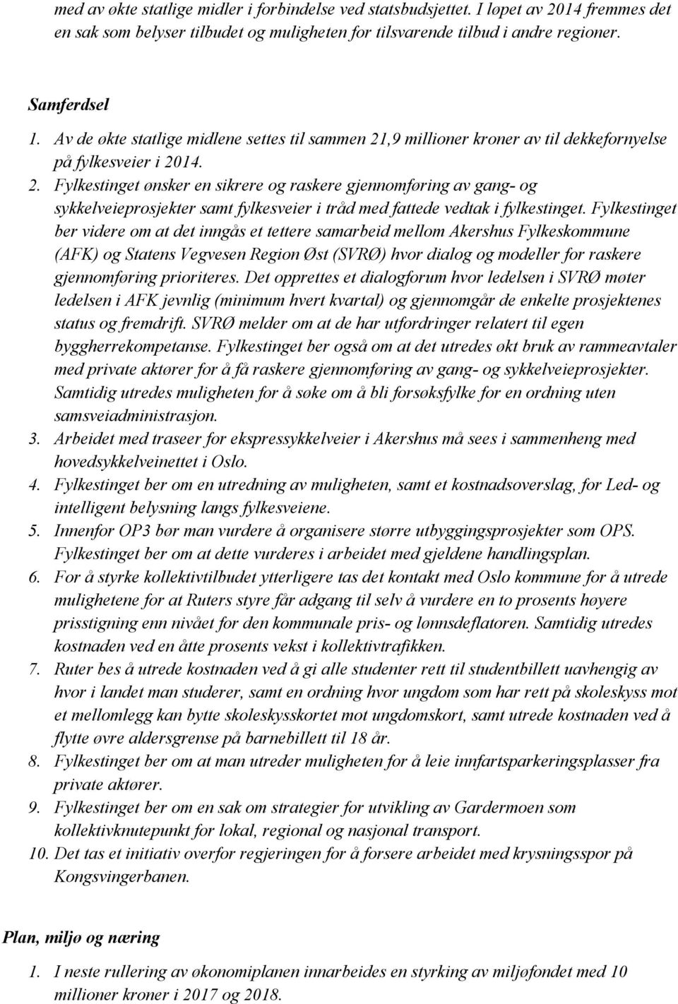 Fylkestinget ber videre om at det inngås et tettere samarbeid mellom Akershus Fylkeskommune (AFK) og Statens Vegvesen Region Øst (SVRØ) hvor dialog og modeller for raskere gjennomføring prioriteres.