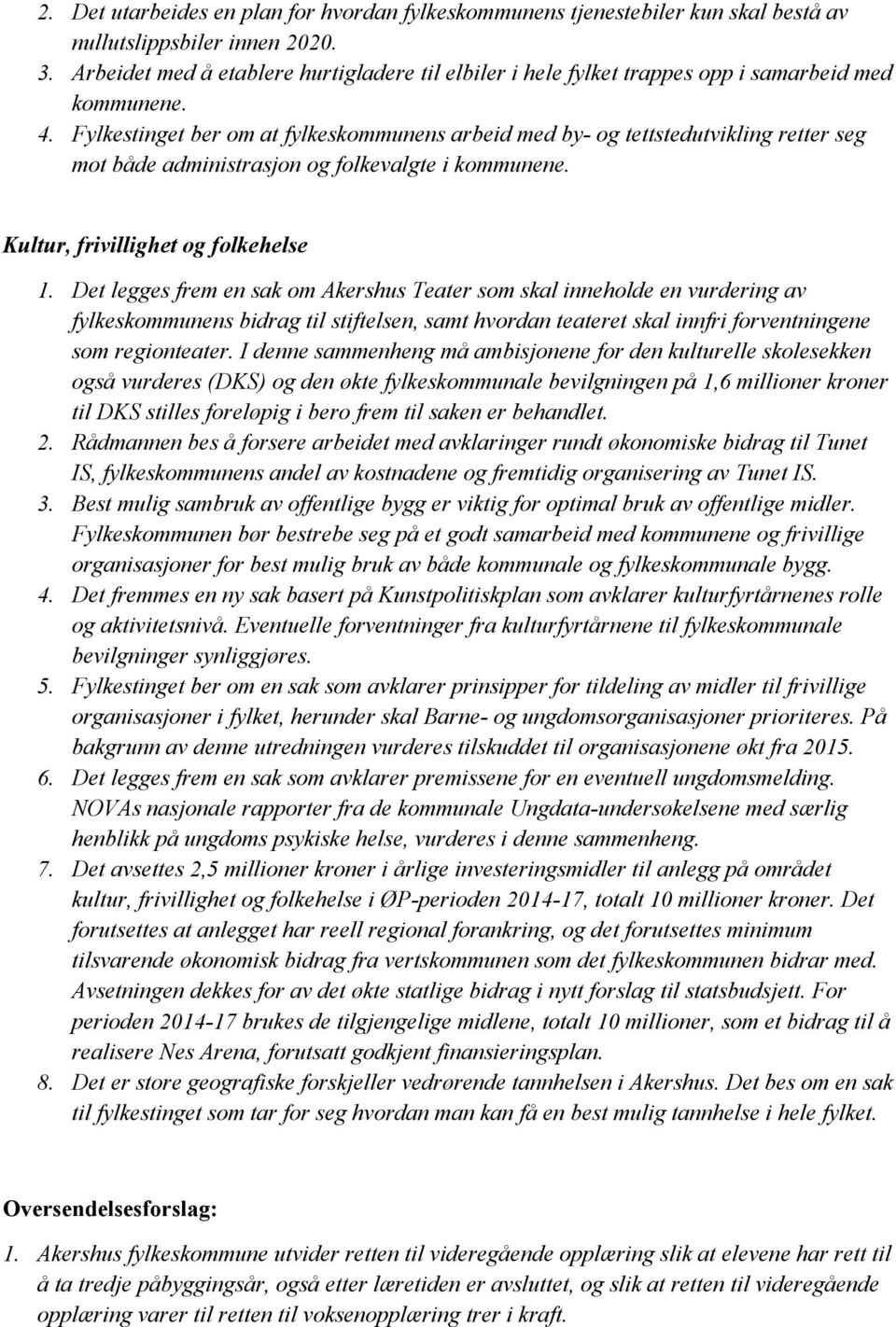 Fylkestinget ber om at fylkeskommunens arbeid med by- og tettstedutvikling retter seg mot både administrasjon og folkevalgte i kommunene. Kultur, frivillighet og folkehelse 1.