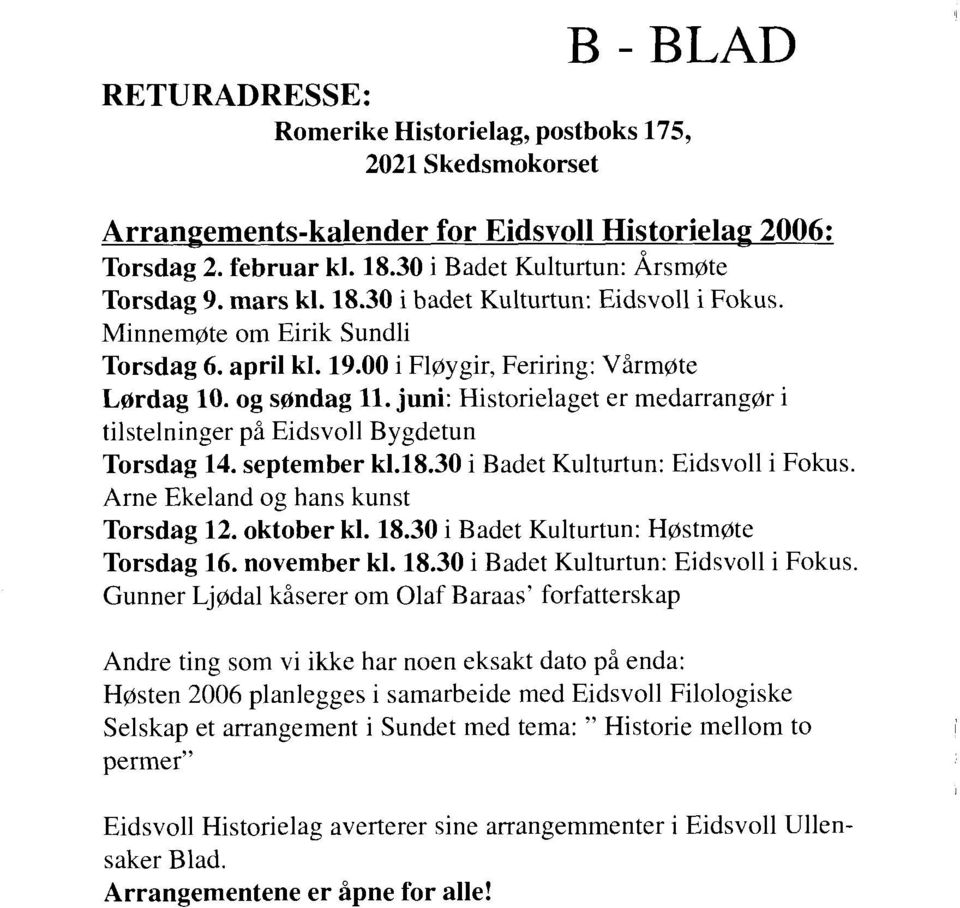 juni: Historielaget er medarranggr i tilstelninger på Eidsvoll Bygdetun Torsdag 14. september k1.18.30 i Badet Kulturtun: Eidsvoll i Fokus. Arne Ekeland og hans kunst Torsdag 12. oktober kl. 18.