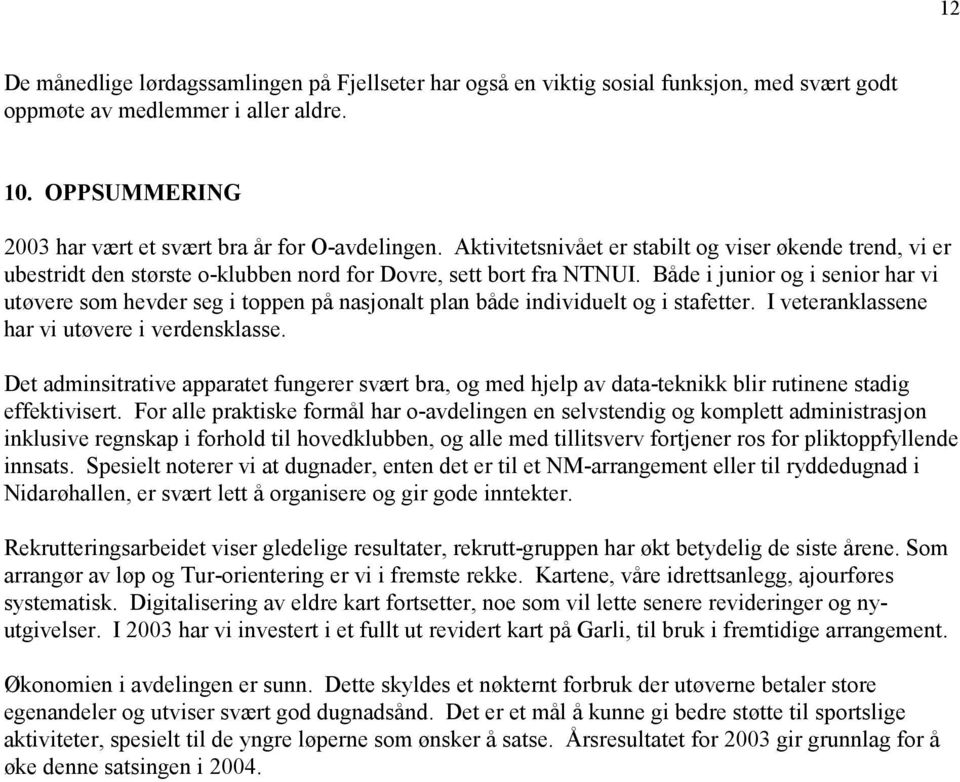 Både i junior og i senior har vi utøvere som hevder seg i toppen på nasjonalt plan både individuelt og i stafetter. I veteranklassene har vi utøvere i verdensklasse.