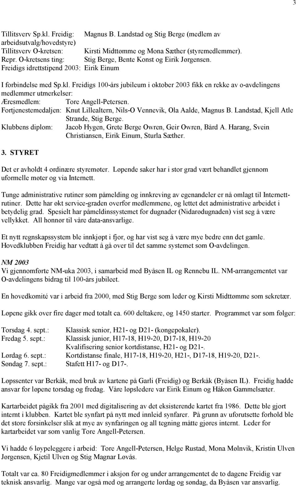 Freidigs 100-års jubileum i oktober 2003 fikk en rekke av o-avdelingens medlemmer utmerkelser: Æresmedlem: Tore Angell-Petersen.