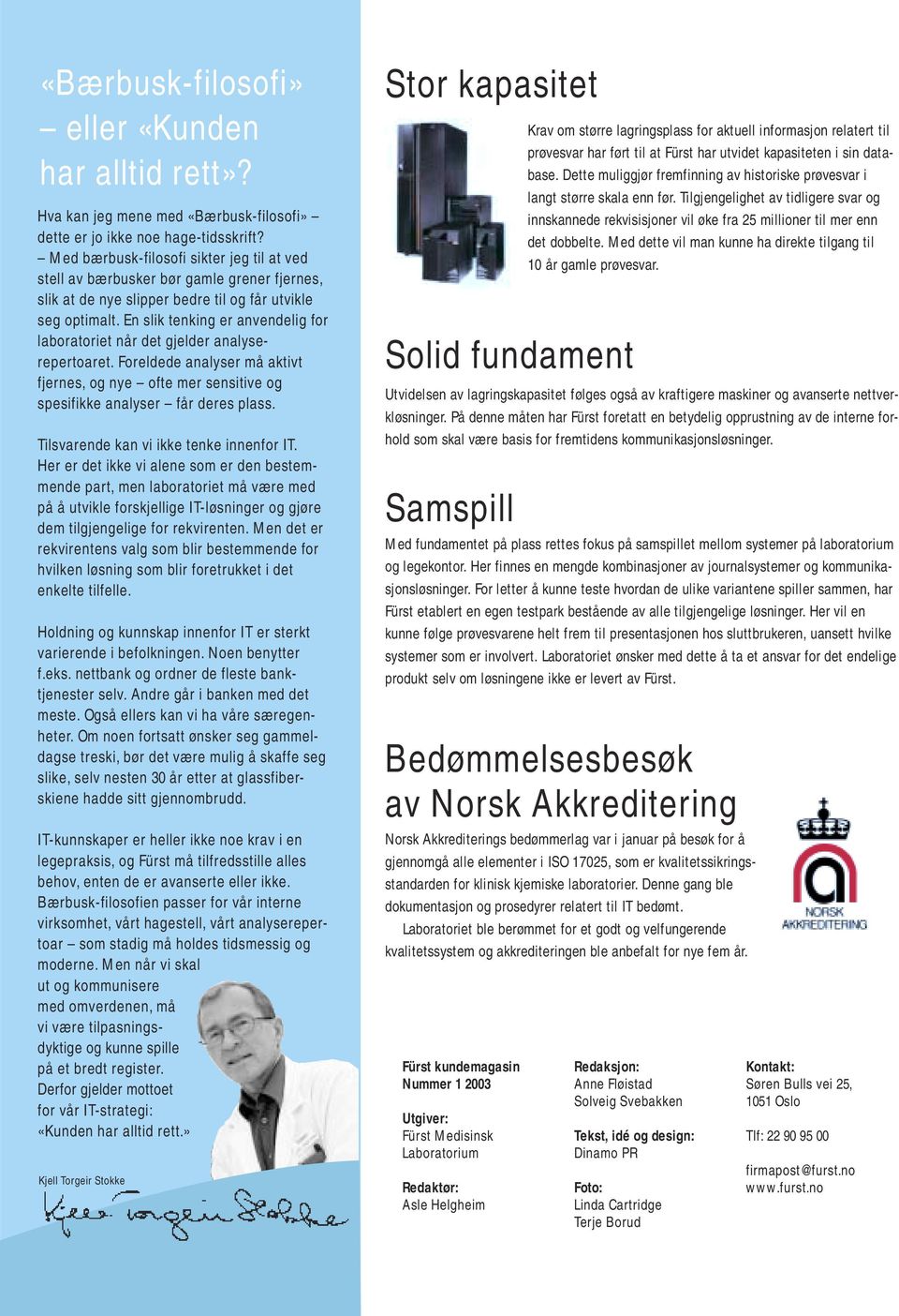 En slik tenking er anvendelig for laboratoriet når det gjelder analyserepertoaret. Foreldede analyser må aktivt fjernes, og nye ofte mer sensitive og spesifikke analyser får deres plass.