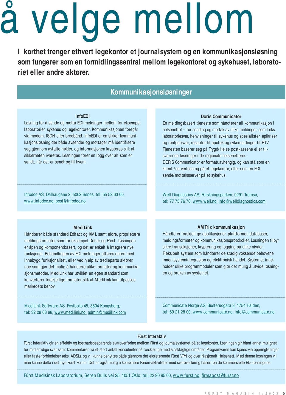 InfoEDI er en sikker kommunikasjonsløsning der både avsender og mottager må identifisere seg gjennom avtalte nøkler, og informasjonen krypteres slik at sikkerheten ivaretas.