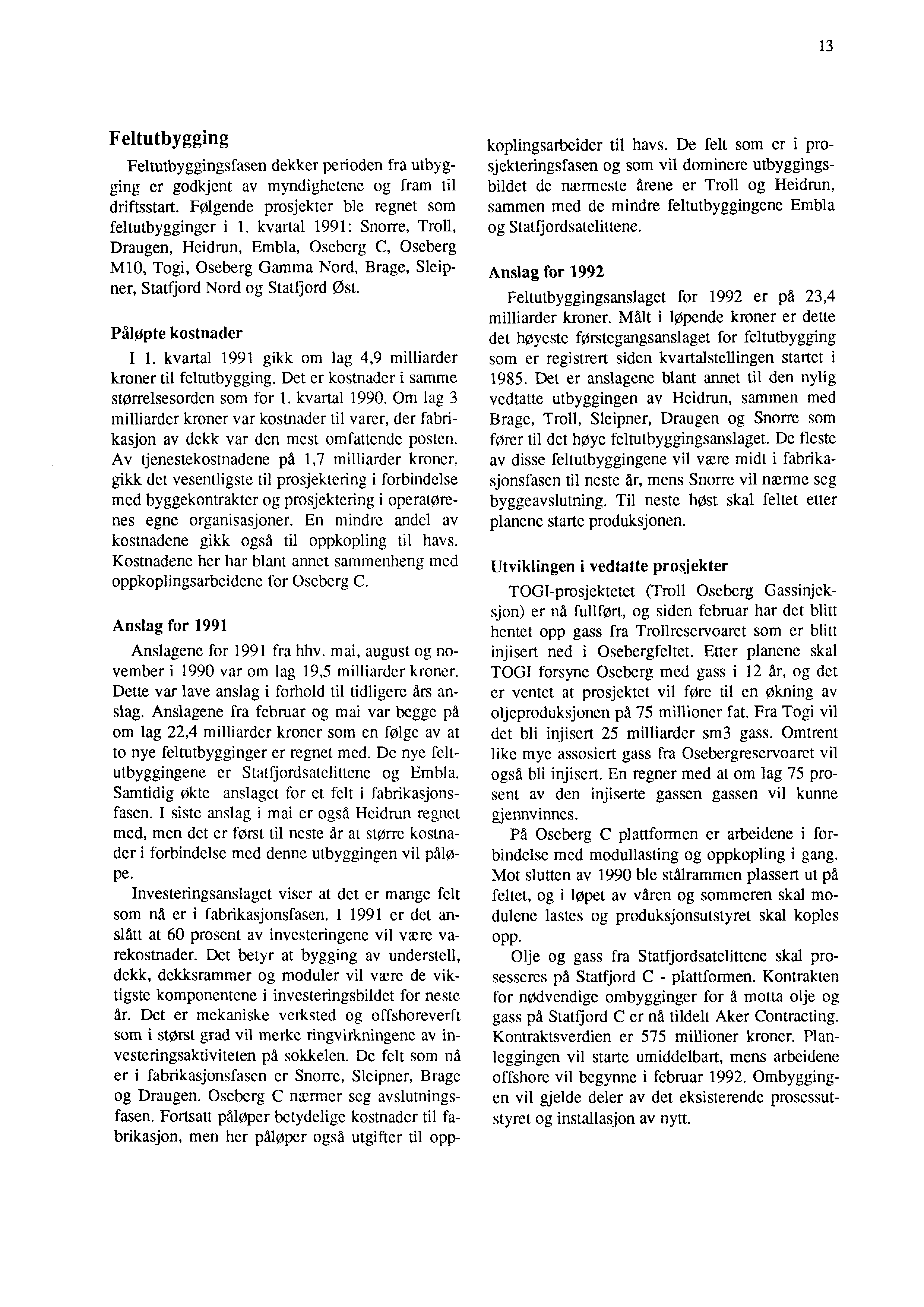 13 Feltutbygging Feltutbyggingsfasen dekker perioden fra utbygging er godkjent av myndighetene og fram til driftsstart. Følgende prosjekter ble regnet som feltutbygginger i 1.