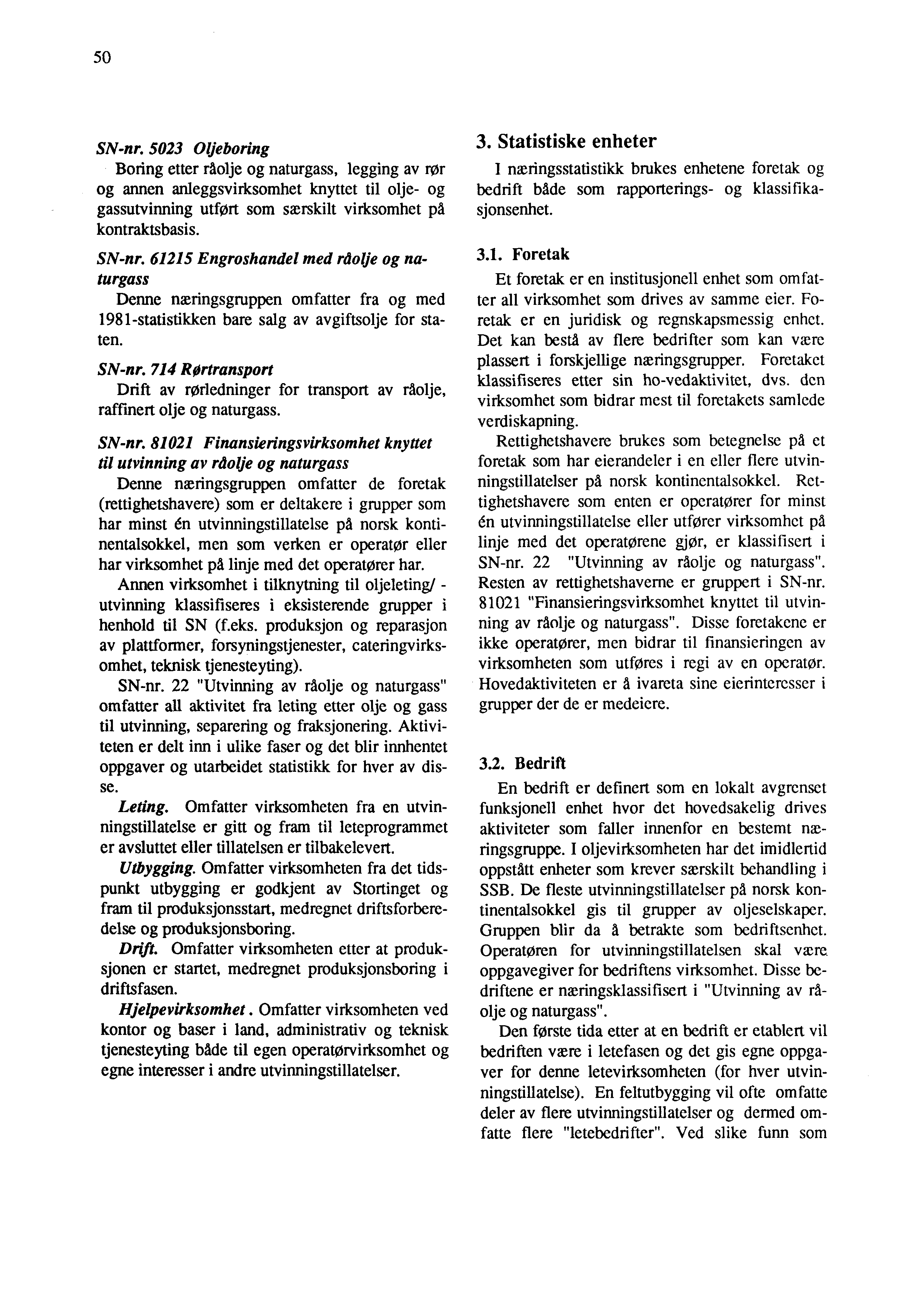 50 SN-nr. 5023 Oljeboring Boring etter råolje og naturgass, legging av for og annen anleggsvirksomhet knyttet til olje- og gassutvinning utfort som særskilt virksomhet på kontraktsbasis. SN-nr. 61215 Engroshandel med råolje og naturgass Denne næringsgruppen omfatter fra og med 1981-statistikken bare salg av avgiftsolje for staten.