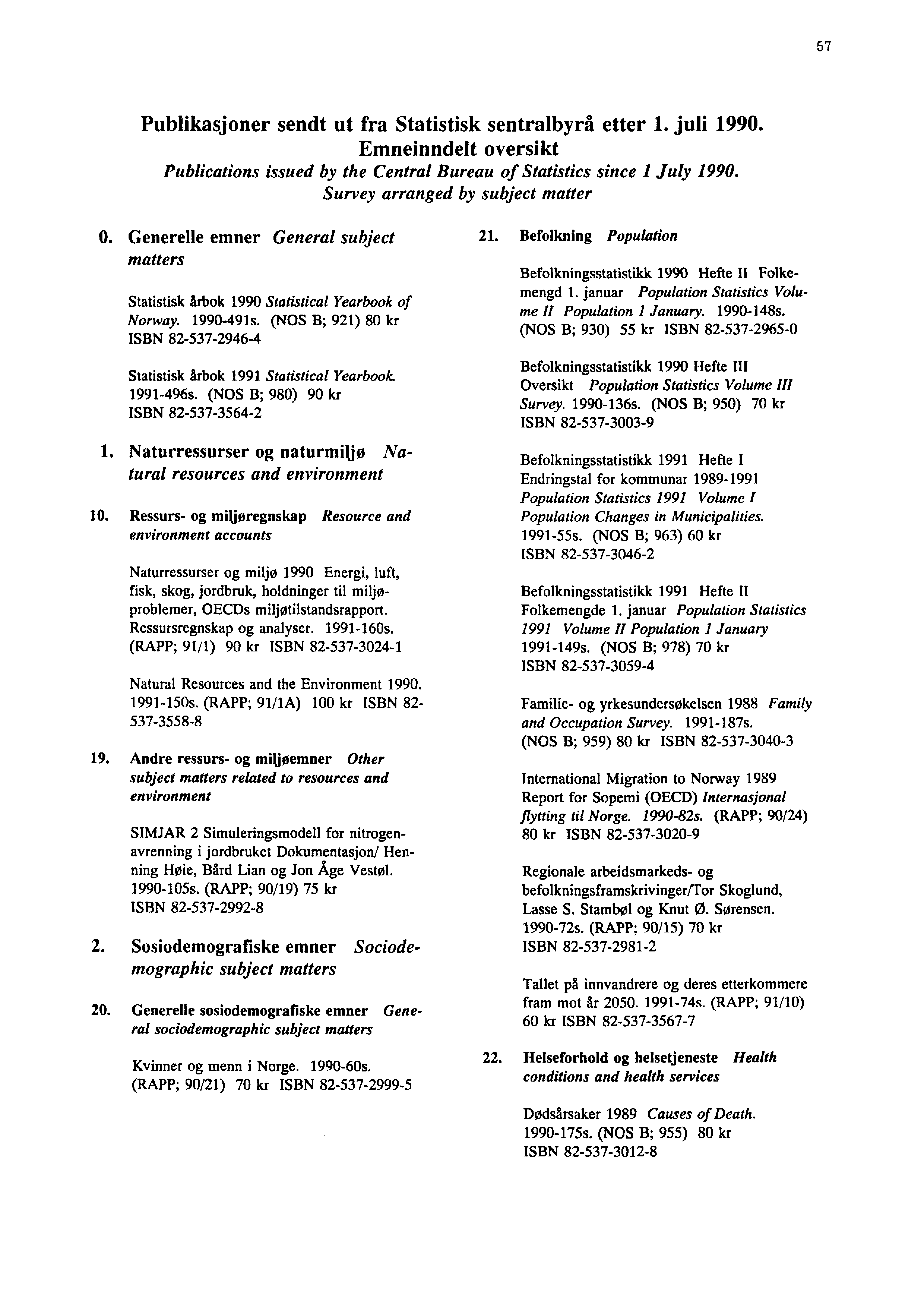 57 Publikasjoner sendt ut fra Statistisk sentralbyrå etter 1. juli 1990. Emneinndelt oversikt Publications issued by the Central Bureau of Statistics since I July 1990.