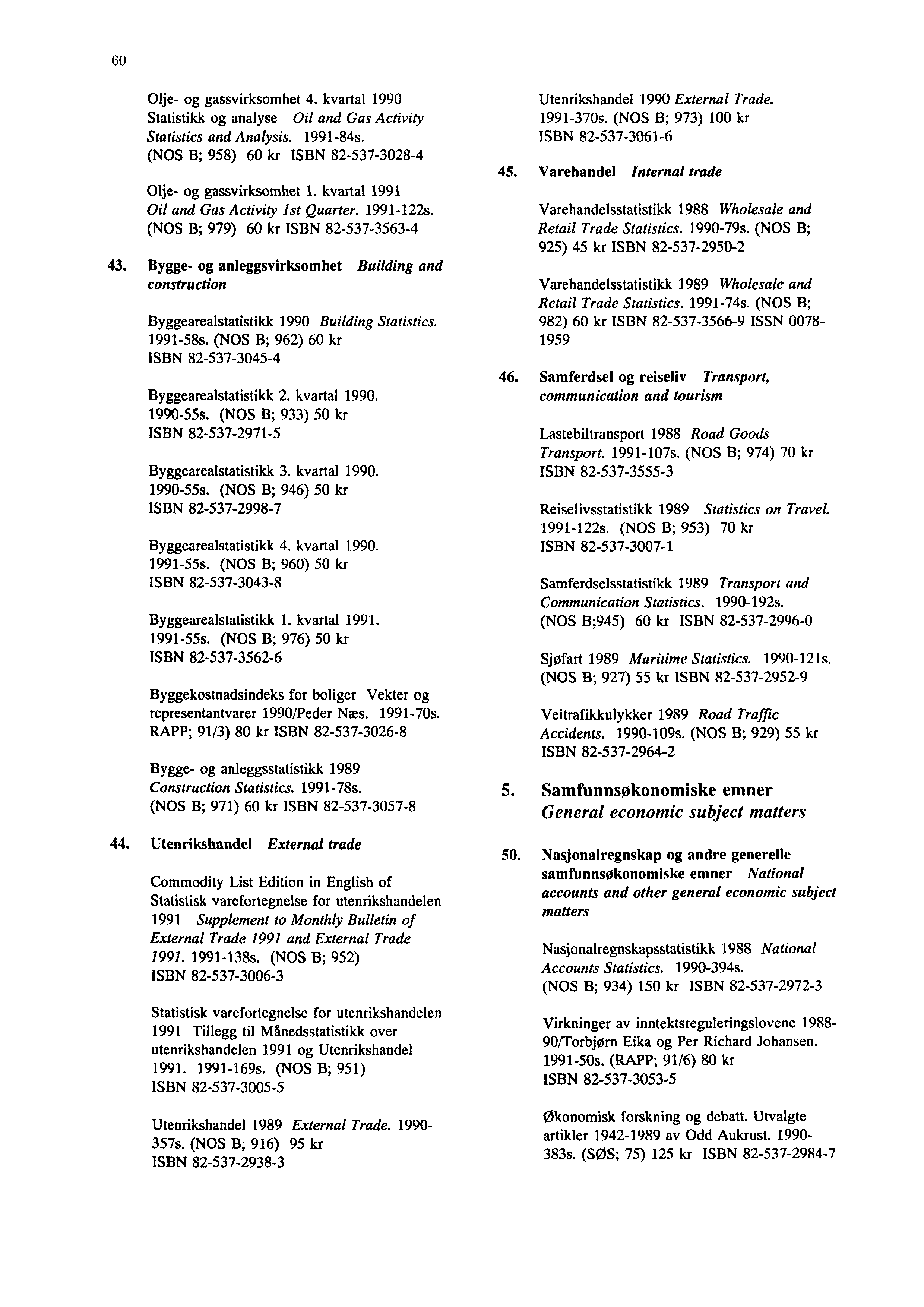 60 Olje- og gassvirksomhet 4. kvartal 1990 Statistikk og analyse Oil and Gas Activity Statistics and Analysis. 1991-84s. (NOS B; 958) 60 kr ISBN 82-537-3028-4 Olje- og gassvirksomhet 1.