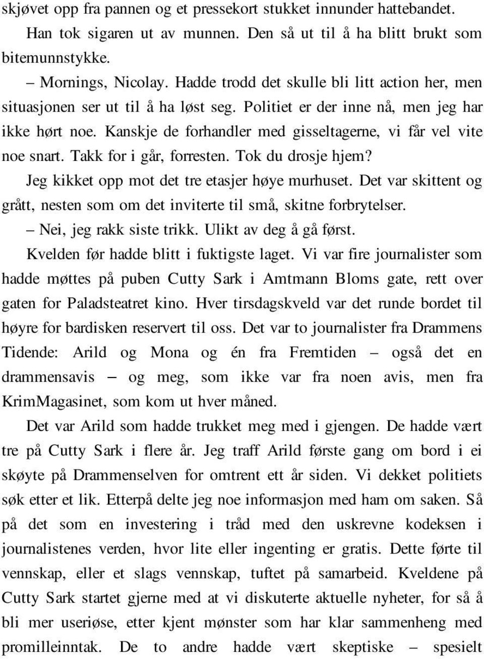 Kanskje de forhandler med gisseltagerne, vi får vel vite noe snart. Takk for i går, forresten. Tok du drosje hjem? Jeg kikket opp mot det tre etasjer høye murhuset.