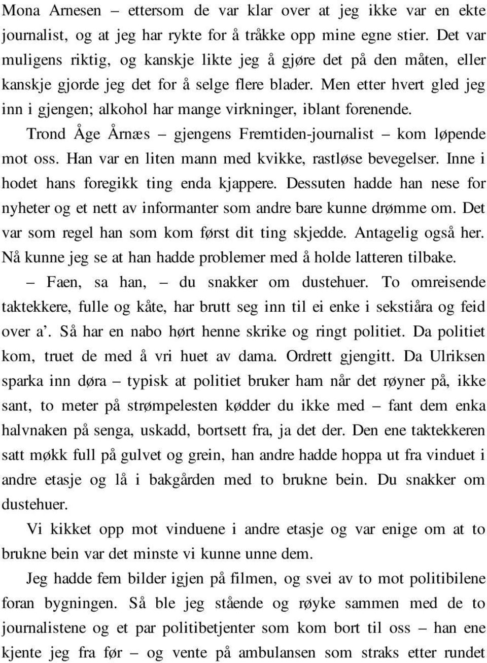 Men etter hvert gled jeg inn i gjengen; alkohol har mange virkninger, iblant forenende. Trond Åge Årnæs gjengens Fremtiden-journalist kom løpende mot oss.