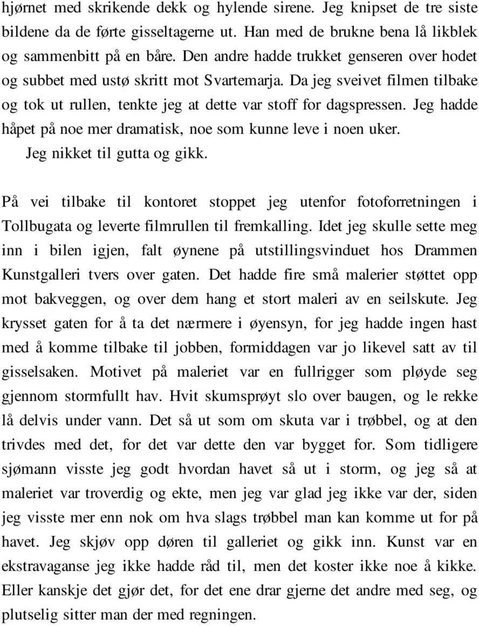 Jeg hadde håpet på noe mer dramatisk, noe som kunne leve i noen uker. Jeg nikket til gutta og gikk.