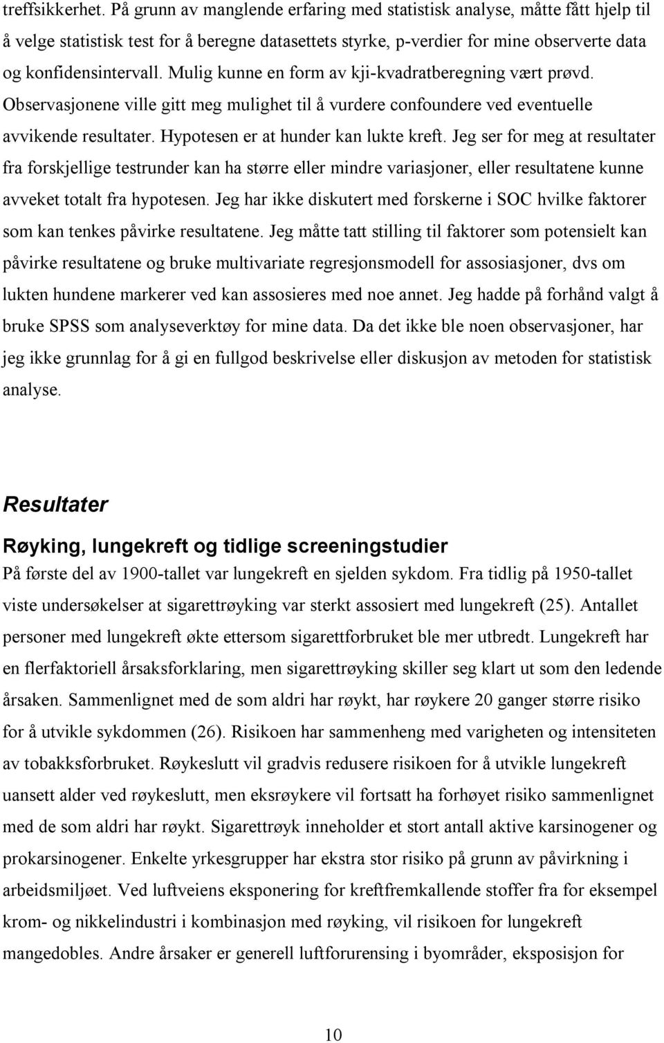 Mulig kunne en form av kji-kvadratberegning vært prøvd. Observasjonene ville gitt meg mulighet til å vurdere confoundere ved eventuelle avvikende resultater. Hypotesen er at hunder kan lukte kreft.