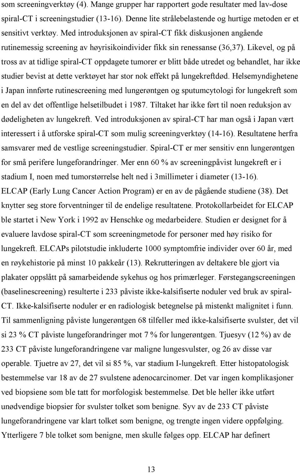 Likevel, og på tross av at tidlige spiral-ct oppdagete tumorer er blitt både utredet og behandlet, har ikke studier bevist at dette verktøyet har stor nok effekt på lungekreftdød.