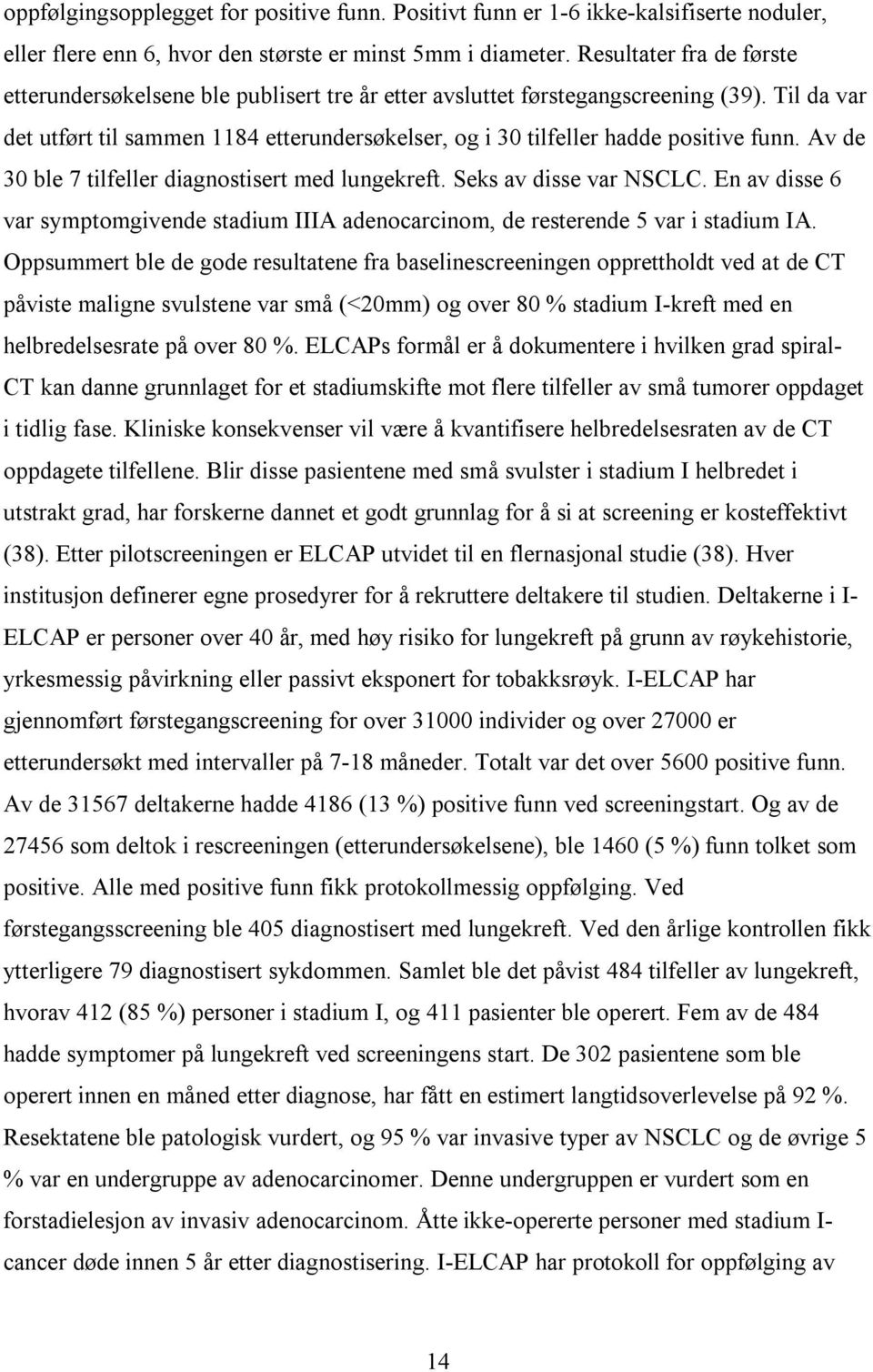 Til da var det utført til sammen 1184 etterundersøkelser, og i 30 tilfeller hadde positive funn. Av de 30 ble 7 tilfeller diagnostisert med lungekreft. Seks av disse var NSCLC.