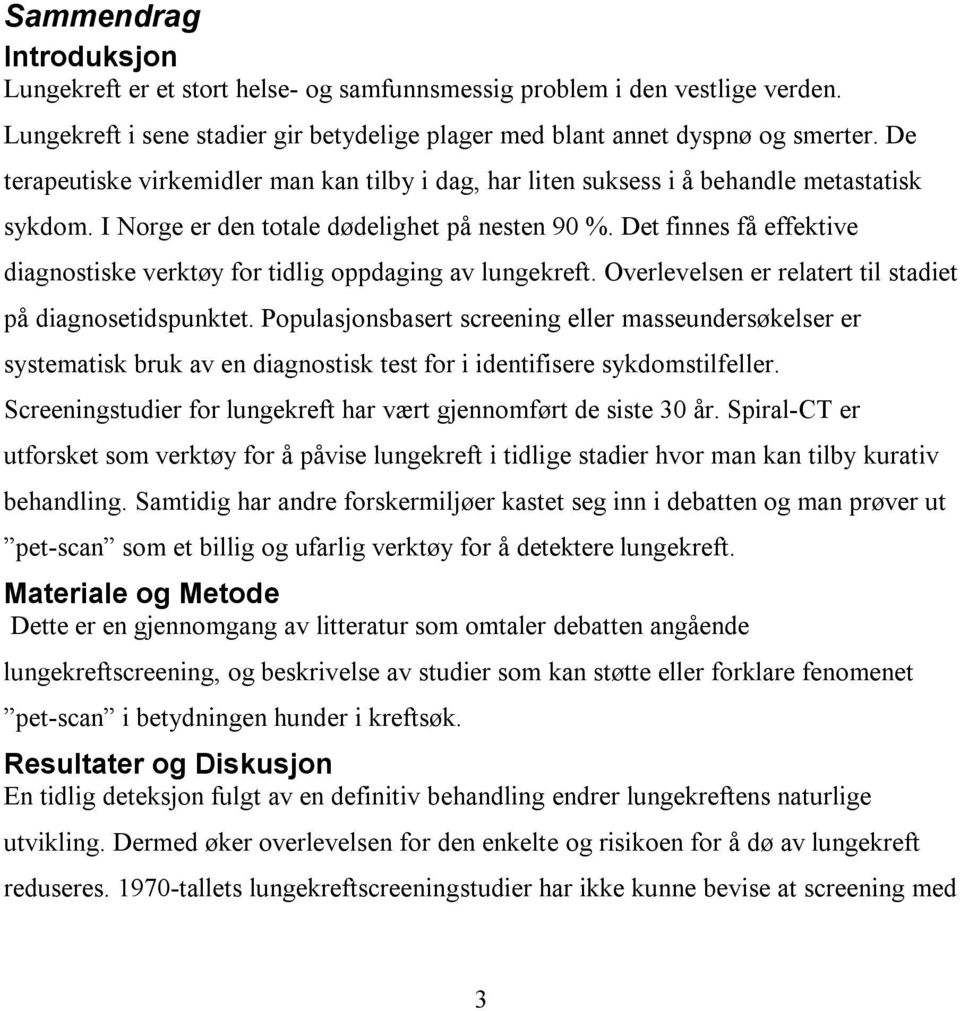 Det finnes få effektive diagnostiske verktøy for tidlig oppdaging av lungekreft. Overlevelsen er relatert til stadiet på diagnosetidspunktet.