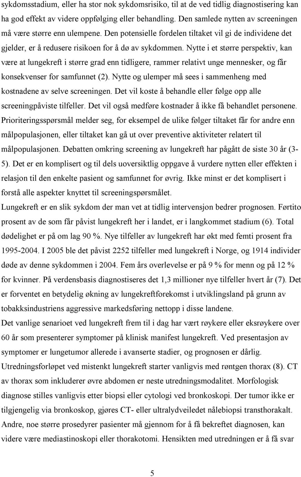 Nytte i et større perspektiv, kan være at lungekreft i større grad enn tidligere, rammer relativt unge mennesker, og får konsekvenser for samfunnet (2).