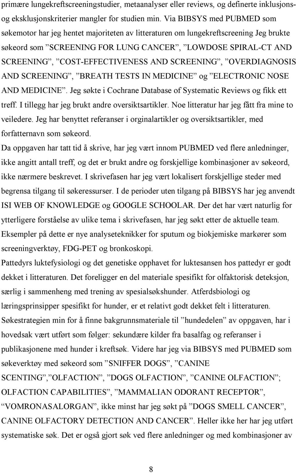 COST-EFFECTIVENESS AND SCREENING, OVERDIAGNOSIS AND SCREENING, BREATH TESTS IN MEDICINE og ELECTRONIC NOSE AND MEDICINE. Jeg søkte i Cochrane Database of Systematic Reviews og fikk ett treff.