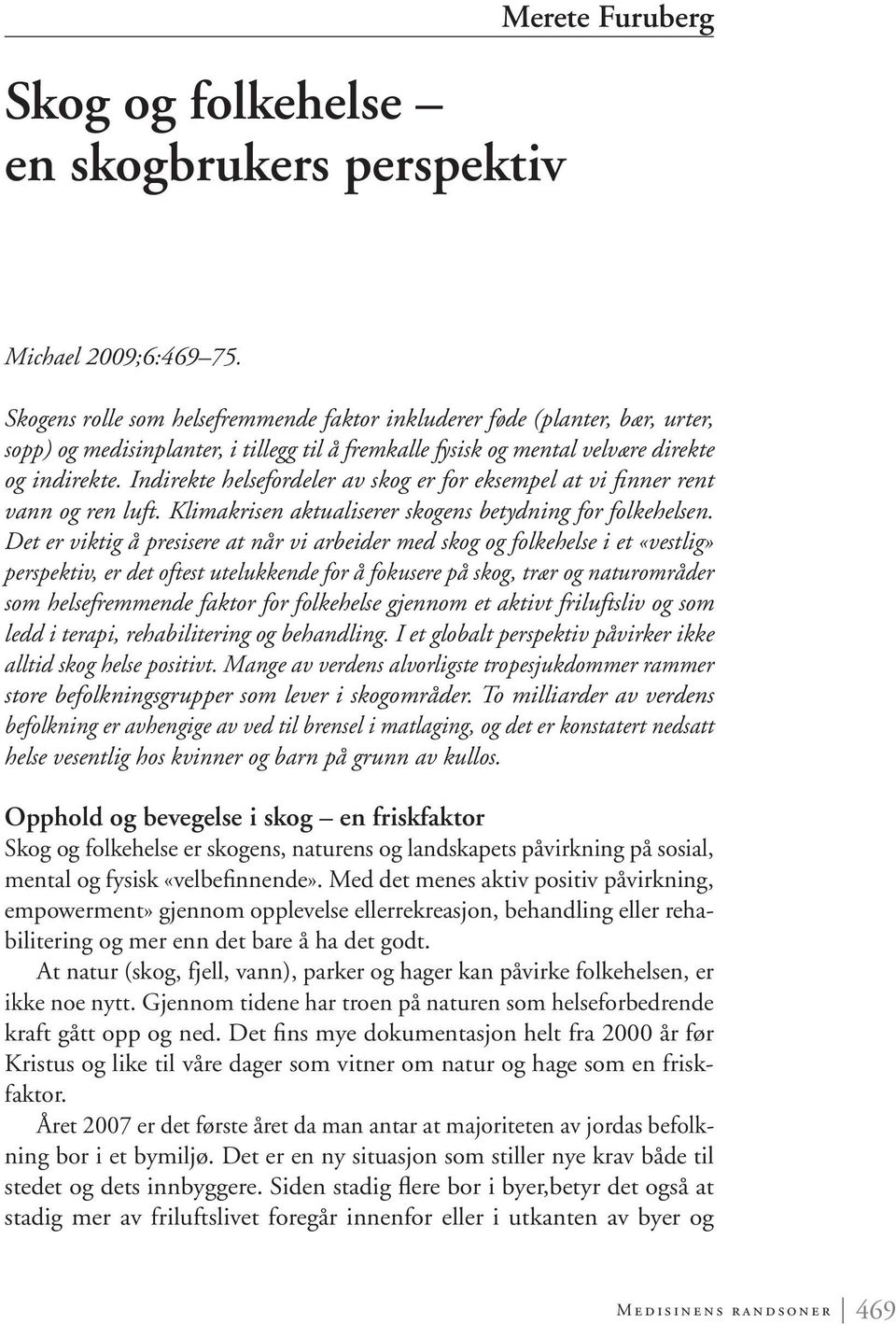 Indirekte helsefordeler av skog er for eksempel at vi finner rent vann og ren luft. Klimakrisen aktualiserer skogens betydning for folkehelsen.