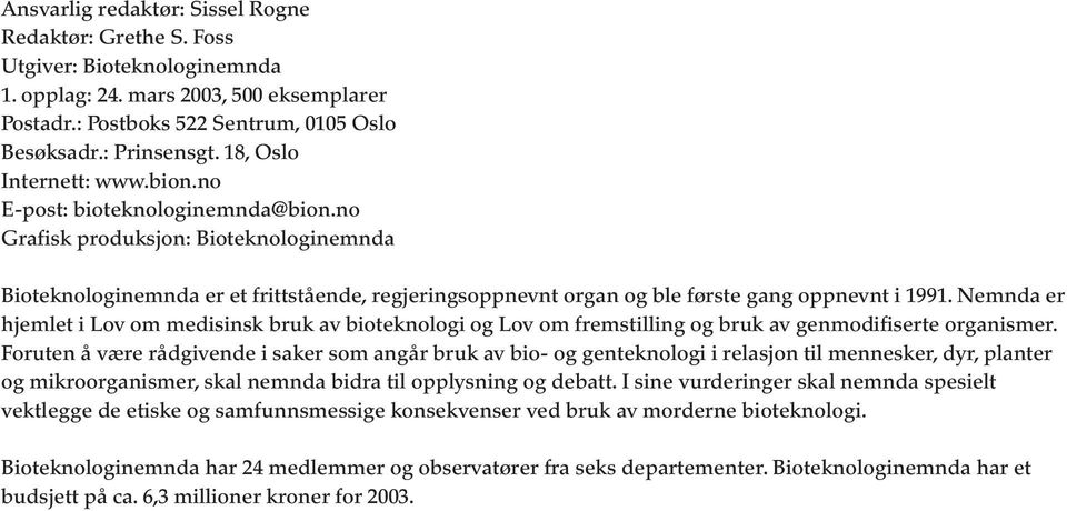 no Grafisk produksjon: Bioteknologinemnda Bioteknologinemnda er et frittstående, regjeringsoppnevnt organ og ble første gang oppnevnt i 1991.